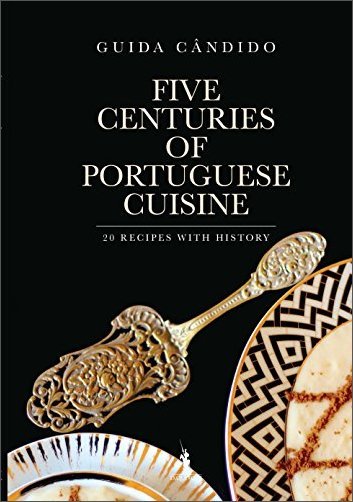 Five Centuries of Portuguese Cuisine: 20 recipes with History