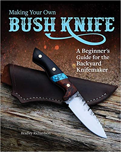 Making Your Own Bush Knife : A Beginner's Guide for the Backyard Knifemaker