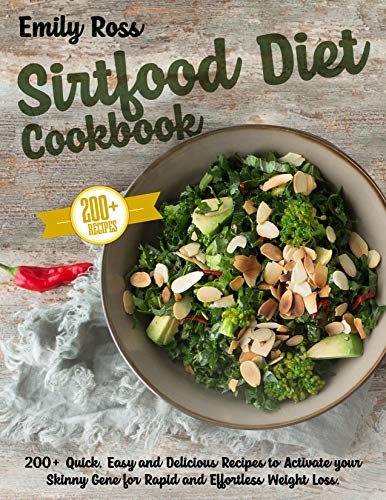 Sirtfood Diet Cookbook: 200+ Quick, Easy and Delicious Recipes to Activate your Skinny Gene