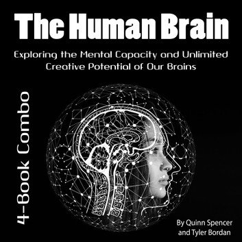 The Human Brain: Exploring the Mental Capacity and Unlimited Creative Potential of Our Brains [Audiobook]