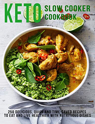 Keto Slow Cooker Cookbook: 250 Delicious, Quick and Time Saved Recipes To eat and Live Healthier With Nutritious Dishes