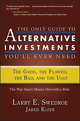 The Only Guide to Alternative Investments You'll Ever Need: The Good, the Flawed, the Bad, and the Ugly
