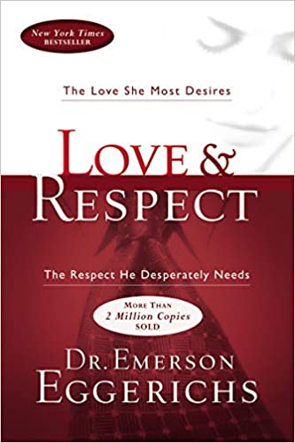 Love & Respect: The Love She Most Desires; the Respect He Desperately Needs