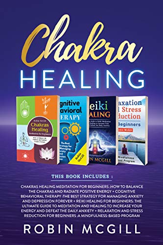Chakra Healing: This Book Includes : Relaxation and Stress Reduction for Beginners + Chakras Healing Meditation + Reiki Healing