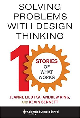 Solving Problems with Design Thinking: Ten Stories of What Works (PDF)