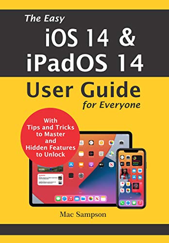 The Easy iOS 14 & iPadOS 14 User Guide For Everyone: With Tips And Tricks To Master