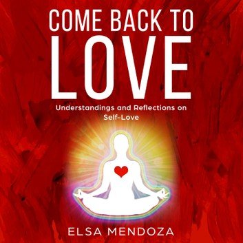 COME BACK TO LOVE: Understandings and Reflections on Self Love [Audiobook]