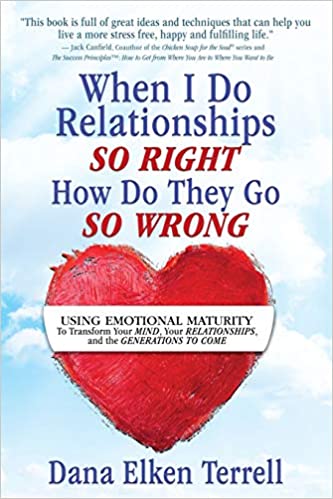 When I Do Relationships So Right How Do They Go So Wrong: Using Emotional Maturity to Transform Your Mind, Your Relation