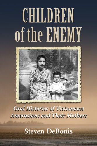 Children of the Enemy: Oral Histories of Vietnamese Amerasians and Their Mothers