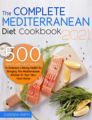 The Complete Mediterranean Diet Cookbook 2021: 500 Quick and Easy Recipes to Embrace Lifelong Health
