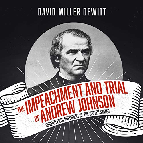 The Impeachment and Trial of Andrew Johnson: Seventeenth President of the United States [Audiobook]