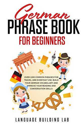 German Phrase Book for Beginners: Over 1000 Common Phrases for Travel and Everyday Use