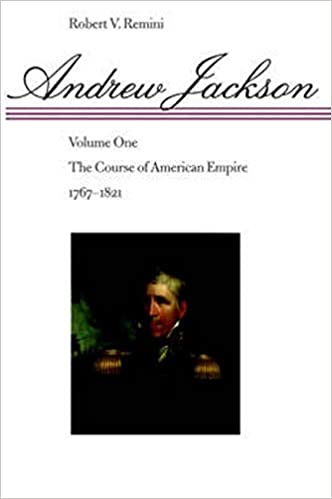 Andrew Jackson: The Course of American Empire, 1767 1821. Vol. 1