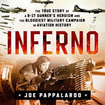 Inferno: The True Story of a B 17 Gunner's Heroism and the Bloodiest Military Campaign in Aviation History [Audiobook]