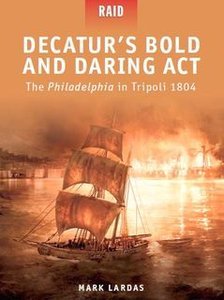 Decatur's Bold and Daring Act: The Philadelphia in Tripoli 1804 (Raid Series)