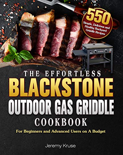 The Effortless Blackstone Outdoor Gas Griddle Cookbook: 550 Simple, Delicious and Healthy Backyard Griddle Recipes