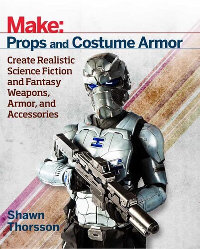Make: Props and Costume Armor. Create Realistic Science Fiction and Fantasy Weapons, Armor and Accessories [True EPUB]