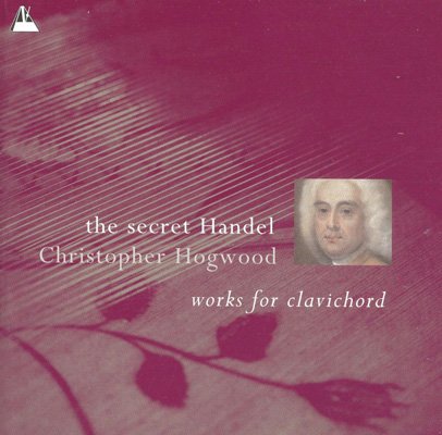 Christopher Hogwood ‎– The Secret Handel: Works for Clavichord  (2005) FLAC