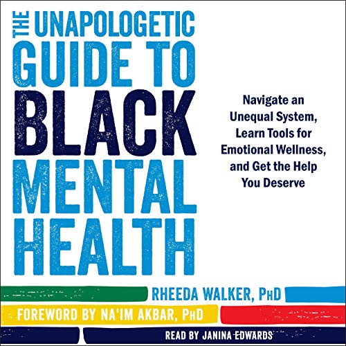 The Unapologetic Guide to Black Mental Health: Navigate an Unequal System, Learn Tools for Emotional Wellness [Audiobook]