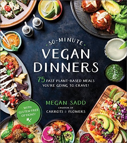 30 Minute Vegan Dinners: 75 Fast Plant Based Meals You're Going to Crave!