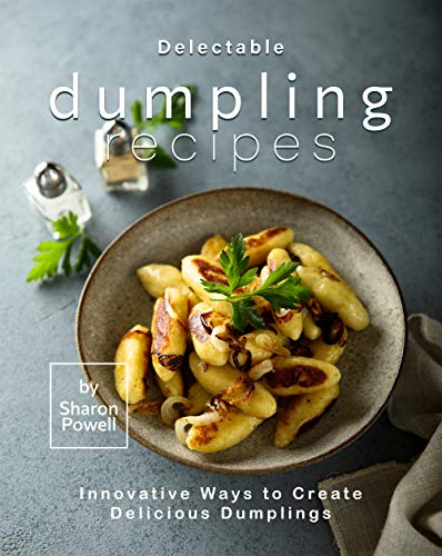 Delectable Dumpling Recipes: Innovative Ways to Create Delicious Dumplings