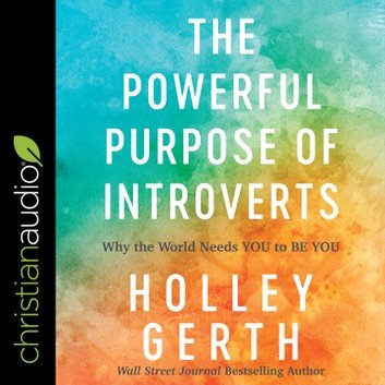 The Powerful Purpose of Introverts: Why the World Needs You to Be You [Audiobook]