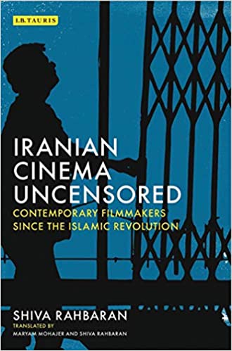 Iranian Cinema Uncensored: Contemporary Film makers since the Islamic Revolution