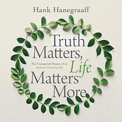 Truth Matters, Life Matters More: The Unexpected Beauty of an Authentic Christian Life (Audiobook)