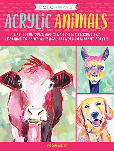 Colorways: Acrylic Animals:Tips, techniques, and step by step lessons for learning to paint whimsical artwork in vibrant acrylic
