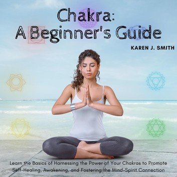 Chakra: A Beginner's Guide by Karen J. Smith