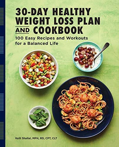 The 30 Day Healthy Weight Loss Plan and Cookbook: 100 Easy Recipes and Workouts for a Balanced Life