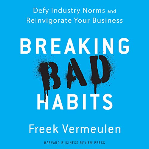 Breaking Bad Habits: Defy Industry Norms and Reinvigorate Your Business, 2020 Edition [Audiobook]