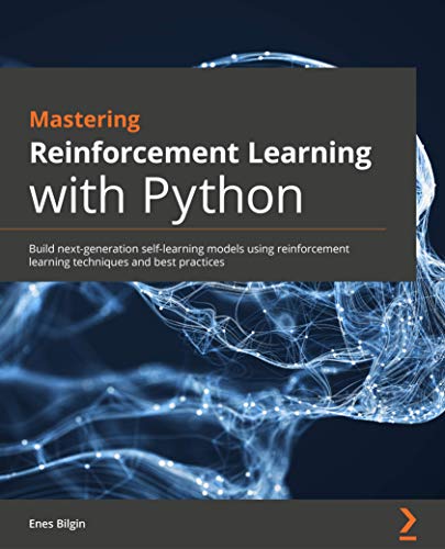Mastering Reinforcement Learning with Python: Build next generation self learning models using reinforcement learning techniques