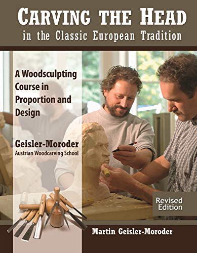 Carving the Head in the Classic European Tradition: A Woodsculpting Course in Proportion and Design, Revised Edition