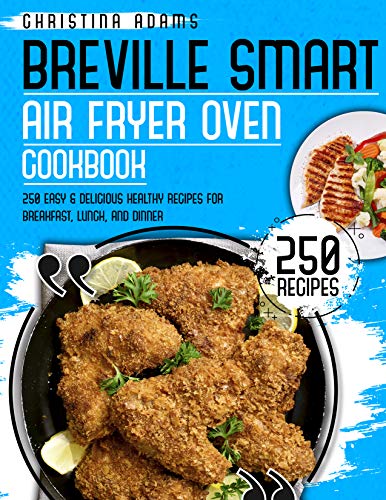 BREVILLE SMART AIR FRYER COOKBOOK: 250 Easy & Delicious Healthy Recipes for Breakfast, Lunch and Dinner