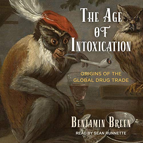 The Age of Intoxication: Origins of the Global Drug Trade [Audiobook]
