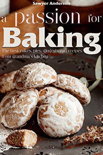 A passion for baking: The best cakes, pies, gingerbread recipes from grandma's kitchen