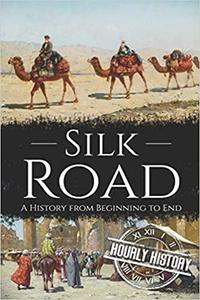 Silk Road: A History from Beginning to End
