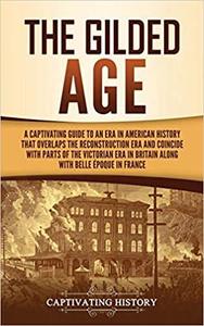 The Gilded Age: A Captivating Guide to an Era in American History That Overlaps the Reconstruction Era and Coincides...