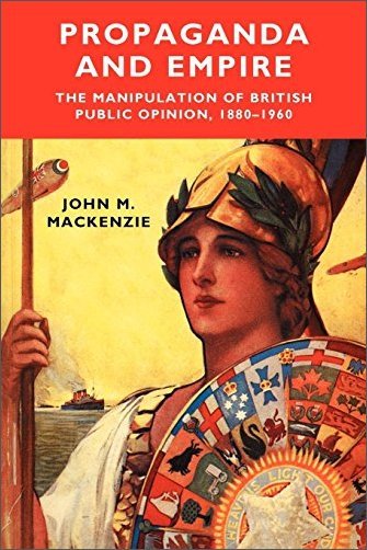 Propaganda and Empire: The Manipulation of British Public Opinion 1880-1960