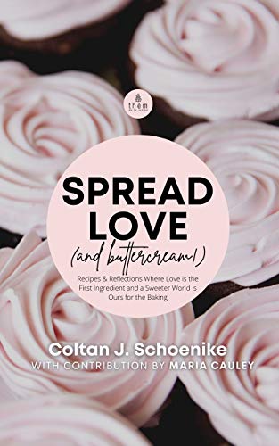 Spread Love (and Buttercream!): Recipes and Reflections Where Love is the First Ingredient and a Sweeter World is Ours