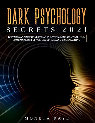 Dark Psychology Secrets 2021: Defenses Against Covert Manipulation, Mind Control, NLP, Emotional Influence, Deception
