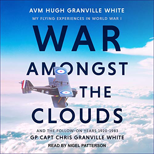 War Amongst the Clouds: My Flying Experiences in World War I and the Follow On Years 1920 1983 [Audiobook]