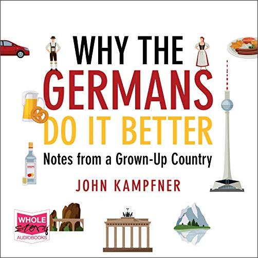 Why the Germans Do It Better: Notes from a Grown Up Country [Audiobook]