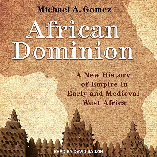 African Dominion: A New History of Empire in Early and Medieval West Africa [Audiobook]