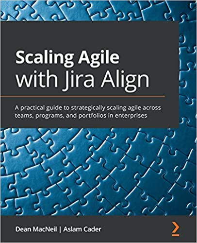 Scaling Agile with Jira Align: A practical guide to strategically scaling agile across teams, programs and portfolios