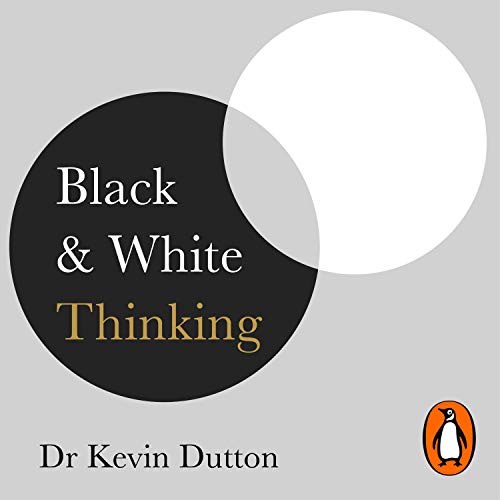 Black and White Thinking: The Burden of a Binary Brain in a Complex World [Audiobook]