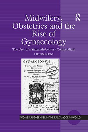 Midwifery, Obstetrics and the Rise of Gynaecology: The Uses of a Sixteenth Century Compendium