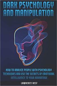 Dark Psychology and Manipulation: How To Analyze People With Psychology Techniques and Use The Secrets Of Emotional...