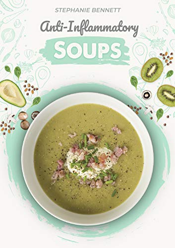 Anti Inflammatory Soups: 175 Delicious and Nutritious Recipes to Heal Your Immune System and Fight Inflammation, Heart Disease